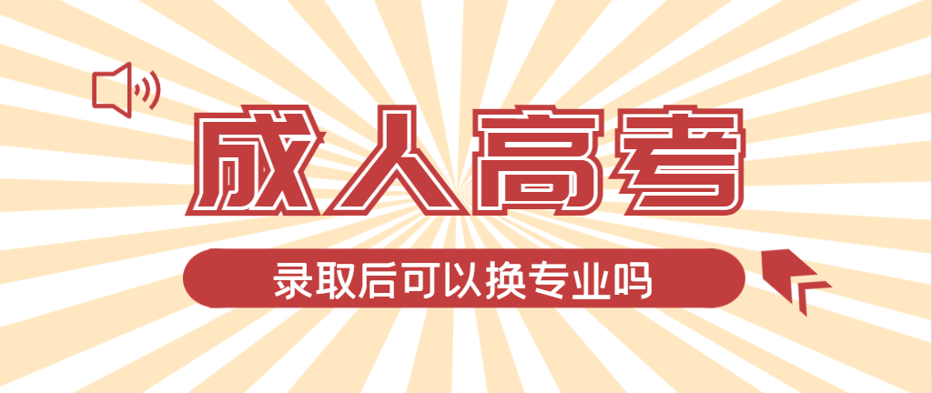 2024年海城成人高考录取后还可以换专业吗？海城成考网